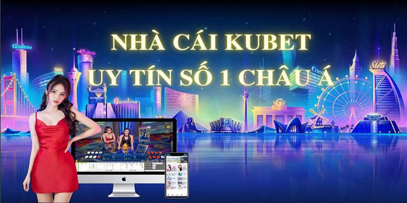 Nhà cái Kubet uy tín số 1 Châu Á