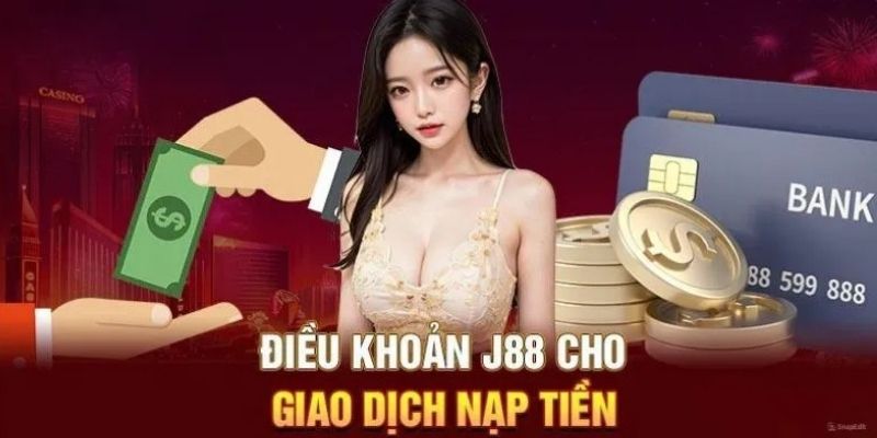 Điều kiện bạn cần biết khi nạp tiền J88 