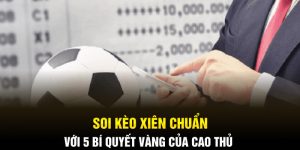 Soi Kèo Xiên Chuẩn Với 5 Bí Quyết Vàng Của Cao Thủ