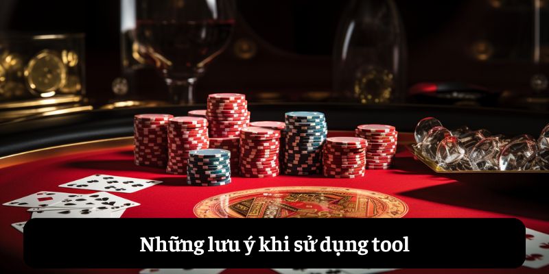 Những lưu ý khi sử dụng tool